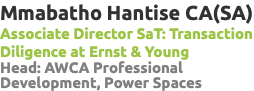 Mmabatho Hantise CA(SA) Associate Director SaT: Transaction Diligence at Ernst & Young Head: AWCA Professional Development, Power Spaces