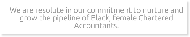 We are resolute in our commitment to nurture and grow the pipeline of Black, female Chartered Accountants.