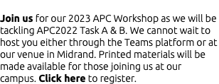 &nbsp;Join us for our 2023 APC Workshop as we will be tackling APC2022 Task A & B. We cannot wait to host you either through the Teams platform or at our venue in Midrand. Printed materials will be made available for those joining us at our campus. Click here to register.